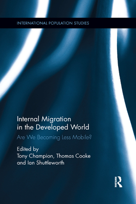 Internal Migration in the Developed World: Are we becoming less mobile? - Champion, Tony (Editor), and Cooke, Thomas (Editor), and Shuttleworth, Ian (Editor)