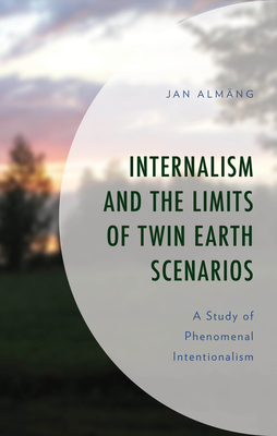 Internalism and the Limits of Twin Earth Scenarios: A Study of Phenomenal Intentionalism - Almng, Jan