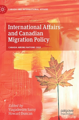 International Affairs and Canadian Migration Policy - Samy, Yiagadeesen (Editor), and Duncan, Howard (Editor)