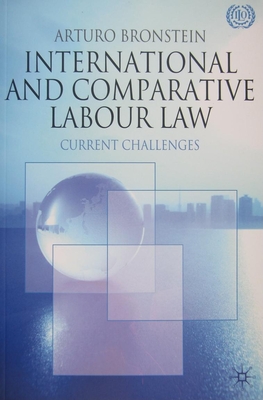 International and Comparative Labour Law: Current Challenges - Bronstein, Arturo