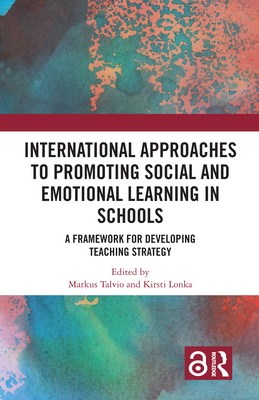 International Approaches to Promoting Social and Emotional Learning in Schools: A Framework for Developing Teaching Strategy - Talvio, Markus (Editor), and Lonka, Kirsti (Editor)