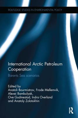 International Arctic Petroleum Cooperation: Barents Sea Scenarios - Bourmistrov, Anatoli (Editor), and Mellemvik, Frode (Editor), and Bambulyak, Alexei (Editor)