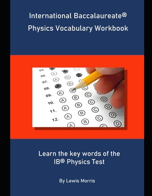 International Baccalaureate Physics Vocabulary Workbook: Learn the key words of the IB Physics Test - Morris, Lewis