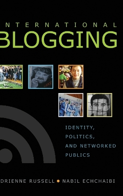 International Blogging; Identity, Politics and Networked Publics - Russell, Adrienne (Editor), and Echchaibi, Nabil (Editor)