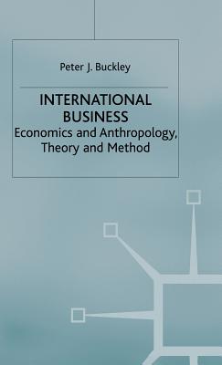 International Business: Economics and Anthropology, Theory and Method - Buckley, Peter J.