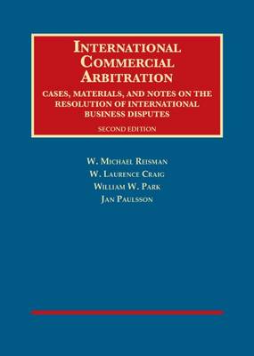 International Commercial Arbitration: Cases, Materials and Notes on the Resolution of International Business Disputes - Reisman, W. Michael, and Craig, W. Laurence, and Park, William W.