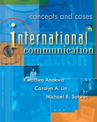 International Communication: Concepts and Cases (with Infotrac) - Anokwa, Kwadwo, and Lin, Carolyn A, and Salwen, Michael B