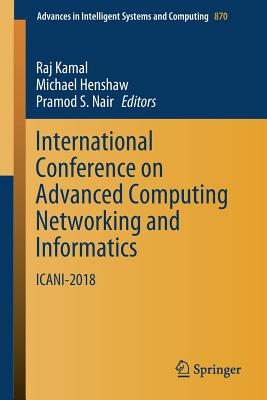 International Conference on Advanced Computing Networking and Informatics: Icani-2018 - Kamal, Raj (Editor), and Henshaw, Michael (Editor), and Nair, Pramod S (Editor)