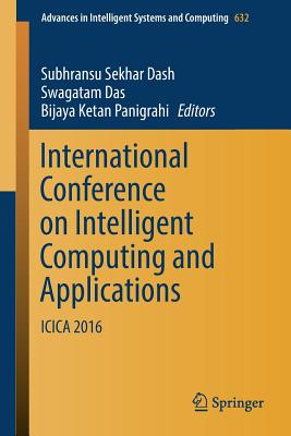 International Conference on Intelligent Computing and Applications: ICICA 2016 - Dash, Subhransu Sekhar (Editor), and Das, Swagatam (Editor), and Panigrahi, Bijaya Ketan (Editor)