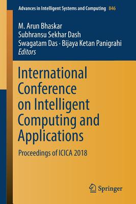 International Conference on Intelligent Computing and Applications: Proceedings of Icica 2018 - Bhaskar, M Arun (Editor), and Dash, Subhransu Sekhar (Editor), and Das, Swagatam (Editor)