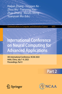 International Conference on Neural Computing for Advanced Applications: 4th International Conference, NCAA 2023, Hefei, China, July 7-9, 2023, Proceedings, Part II - Zhang, Haijun (Editor), and Ke, Yinggen (Editor), and Wu, Zhou (Editor)