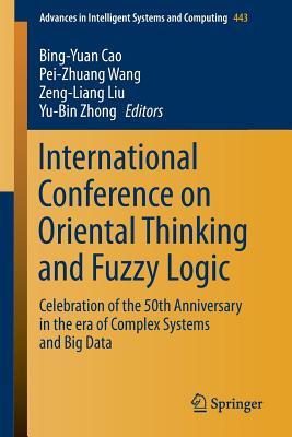 International Conference on Oriental Thinking and Fuzzy Logic: Celebration of the 50th Anniversary in the Era of Complex Systems and Big Data - Cao, Bing-Yuan (Editor), and Wang, Pei-Zhuang (Editor), and Liu, Zeng-Liang (Editor)