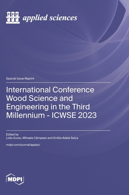 International Conference Wood Science and Engineering in the Third Millennium - ICWSE 2023 - Gurau, Lidia (Guest editor), and Cmpean, Mihaela (Guest editor), and Salca, Emilia-Adela (Guest editor)