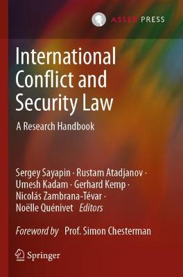 International Conflict and Security Law: A Research Handbook - Sayapin, Sergey (Editor), and Atadjanov, Rustam (Editor), and Kadam, Umesh (Editor)