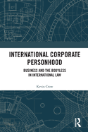 International Corporate Personhood: Business and the Bodyless in International Law