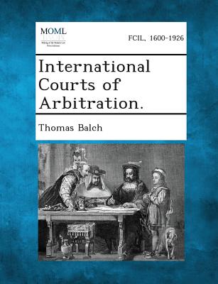 International Courts of Arbitration. - Balch, Thomas