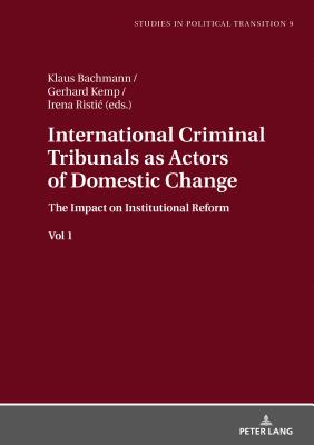 International Criminal Tribunals as Actors of Domestic Change: The Impact on Institutional Reform vol 1 - Bachmann, Klaus (Editor)