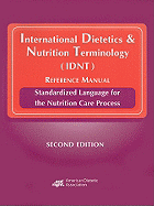 International Dietetics & Nutrition Terminology (IDNT) Reference Manual: Standarized Language for the Nutrition Care Process