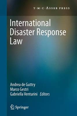 International Disaster Response Law - De Guttry, Andrea (Editor), and Gestri, Marco (Editor), and Venturini, Gabriella (Editor)