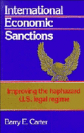 International Economic Sanctions: Improving the Haphazard U.S. Legal Regime