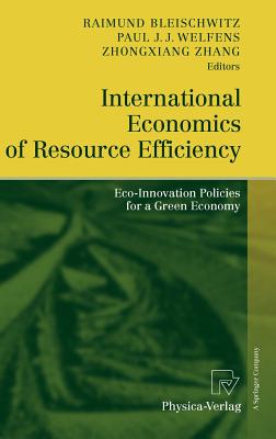 International Economics of Resource Efficiency: Eco-Innovation Policies for a Green Economy - Bleischwitz, Raimund (Editor), and Welfens, Paul J J (Editor), and Zhang, Zhongxiang (Editor)