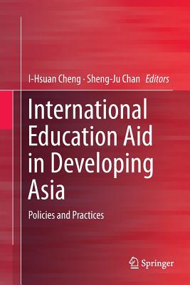 International Education Aid in Developing Asia: Policies and Practices - Cheng, I-Hsuan (Editor), and Chan, Sheng-Ju (Editor)