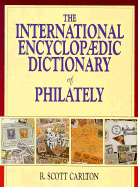 International Encyclopaedic Dictionary of Philately - Carlton, R Scott