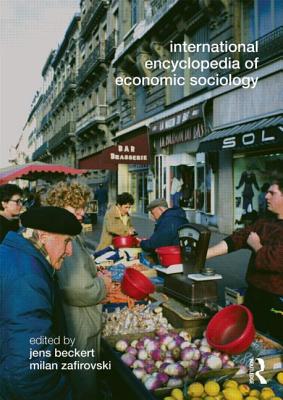 International Encyclopedia of Economic Sociology - Beckert, Jens (Editor), and Zafirovski, Milan (Editor)