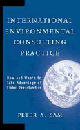 International Environmental Consulting Practice: How and Where to Take Advantage of Global Opportunities - Sam, Peter A