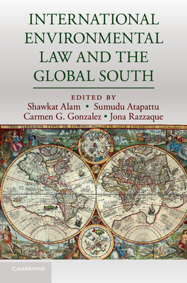International Environmental Law and the Global South - Alam, Shawkat (Editor), and Atapattu, Sumudu (Editor), and Gonzalez, Carmen G. (Editor)
