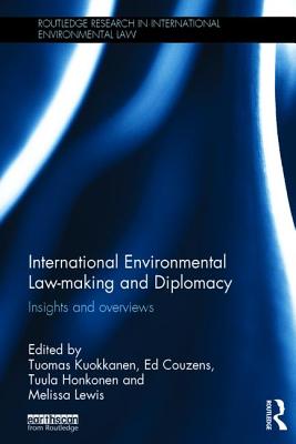 International Environmental Law-making and Diplomacy: Insights and Overviews - Kuokkanen, Tuomas (Editor), and Couzens, Ed (Editor), and Honkonen, Tuula (Editor)