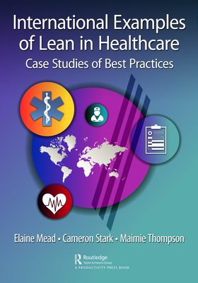 International Examples of Lean in Healthcare: Case Studies of Best Practices - Mead, Elaine (Editor), and Stark, Cameron (Editor), and Thompson, Maimie (Editor)