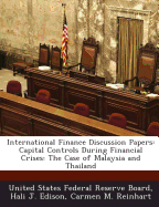 International Finance Discussion Papers: Capital Controls During Financial Crises: The Case of Malaysia and Thailand - United States Federal Reserve Board (Creator), and Edison, Hali J, and Reinhart, Carmen M