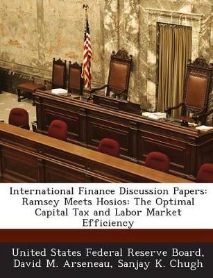 International Finance Discussion Papers: Ramsey Meets Hosios: The Optimal Capital Tax and Labor Market Efficiency - Arseneau, David M, and Chugh, Sanjay K, and United States Federal Reserve Board (Creator)