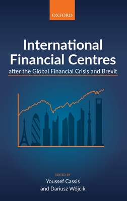 International Financial Centres after the Global Financial Crisis and Brexit - Cassis, Youssef (Editor), and Wjcik, Dariusz (Editor)