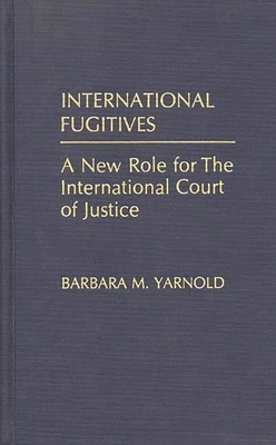 International Fugitives: A New Role for the International Court of Justice - Yarnold, Barbara M