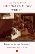 International Gay Writing, the Penguin Book of - Mitchell, Mark (Editor), and Leavitt, David (Introduction by)