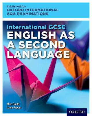 International GCSE English as a Second Language for Oxford International AQA Examinations: Student Book and Audio CD - Pepper, Lorna, and Gould, Mike