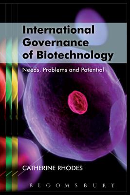 International Governance of Biotechnology: Needs, Problems and Potential - Rhodes, Catherine, Dr., PhD