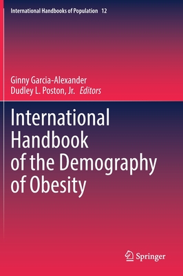 International Handbook of the Demography of Obesity - Garcia-Alexander, Ginny (Editor), and Poston, Jr., Dudley L. (Editor)
