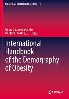 International Handbook of the Demography of Obesity - Garcia-Alexander, Ginny (Editor), and Poston, Jr., Dudley L. (Editor)