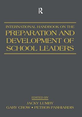 International Handbook on the Preparation and Development of School Leaders - Lumby, Jacky, Professor (Editor), and Crow, Gary M (Editor), and Pashiardis, Petros (Editor)