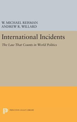 International Incidents: The Law That Counts in World Politics - Reisman, W. Michael (Editor), and Willard, Andrew R. (Editor)