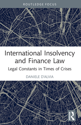 International Insolvency and Finance Law: Legal Constants in Times of Crises - D'Alvia, Daniele