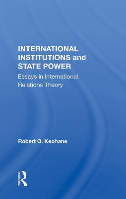 International Institutions and State Power: Essays in International Relations Theory - Keohane, Robert O
