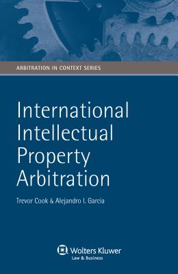 International Intellectual Property Arbitration - Cook, Trevor, and Garcia, I. Alejandro