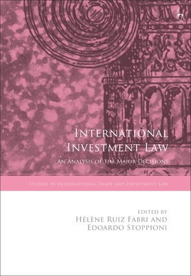 International Investment Law: An Analysis of the Major Decisions - Fabri, Hlne Ruiz (Editor), and Marceau, Gabrielle (Editor), and Stoppioni, Edoardo (Editor)