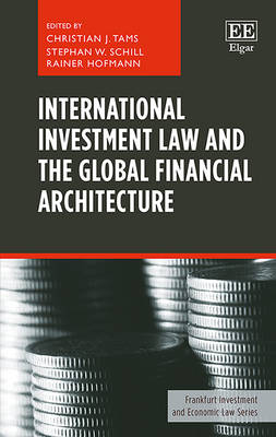 International Investment Law and the Global Financial Architecture - Tams, Christian J. (Editor), and Schill, Stephan W. (Editor), and Hofmann, Rainer (Editor)