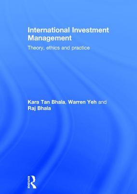 International Investment Management: Theory, Ethics and Practice - Tan Bhala, Kara, and Yeh, Warren, and Bhala, Raj