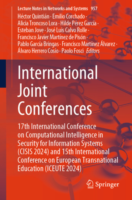 International Joint Conferences: 17th International Conference on Computational Intelligence in Security for Information Systems (Cisis 2024) and 15th International Conference on European Transnational Education (Iceute 2024) - Quintin, Hctor (Editor), and Corchado, Emilio (Editor), and Troncoso Lora, Alicia (Editor)